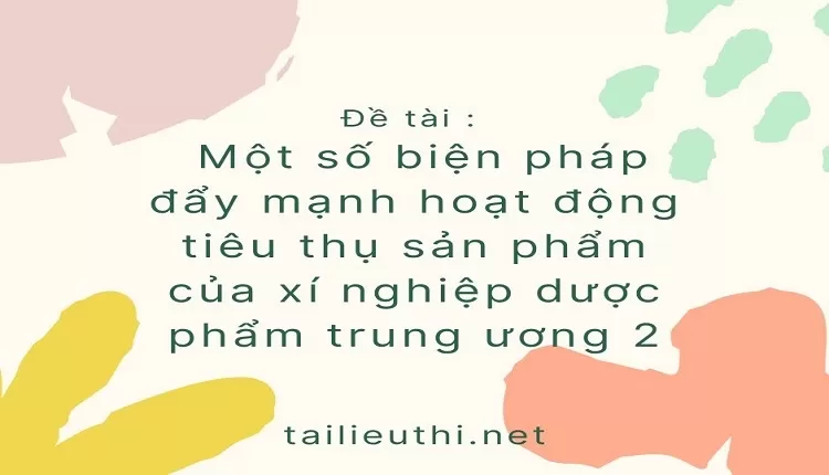 đẩy mạnh hoạt động tiêu thụ sản phẩm của xí nghiệp dược phẩm trung ương 2