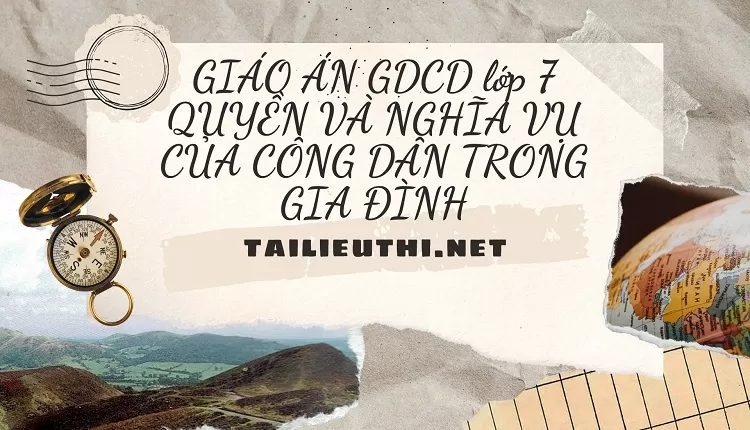 GIÁO ÁN GDCD lớp 7 QUYỀN VÀ NGHĨA VỤ CỦA CÔNG DÂN TRONG GIA ĐÌNH.