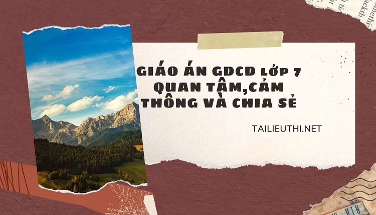 GIÁO ÁN GDCD lớp 7 QUAN TÂM,CẢM THÔNG VÀ CHIA SẺ