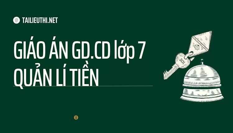 GIÁO ÁN GD.CD lớp 7 QUẢN LÍ TIỀN