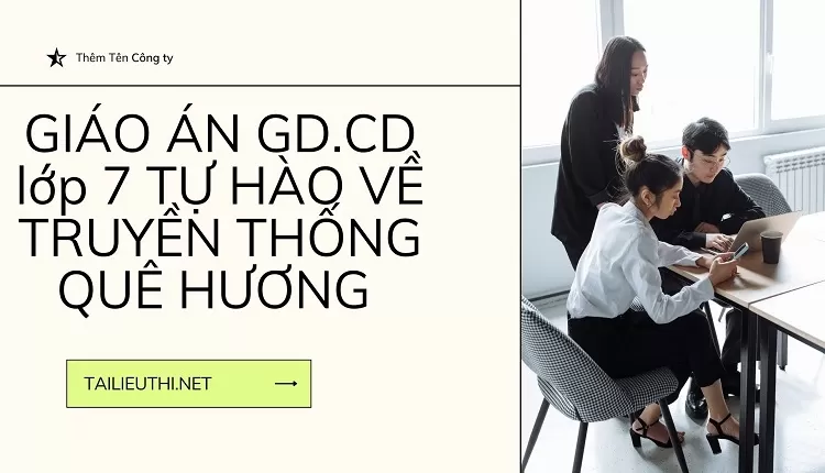 GIÁO ÁN GD.CD lớp 7 TỰ HÀO VỀ TRUYỀN THỐNG QUÊ HƯƠNG