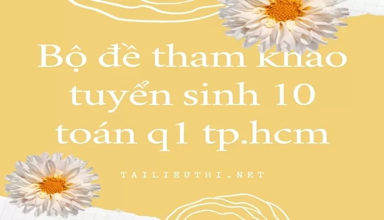 Bộ đề tham khảo tuyển sinh 10 toán q1 tp.hcm