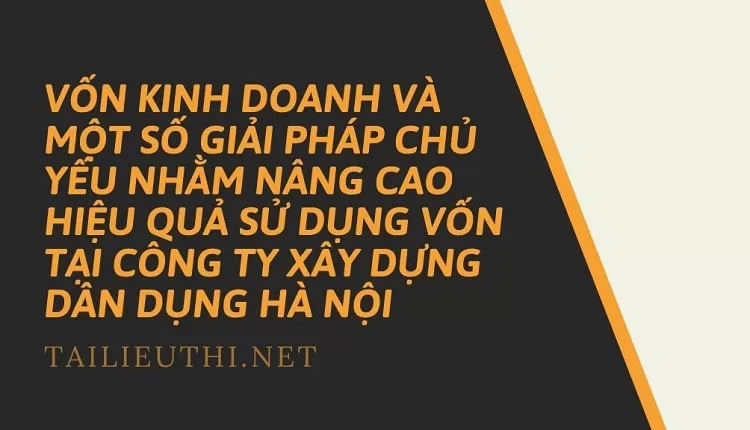 Vốn kinh doanh và một số giải pháp nâng cao hiệu quả sử dụng tại công ty Xây dựng Dân dụng Hà nội