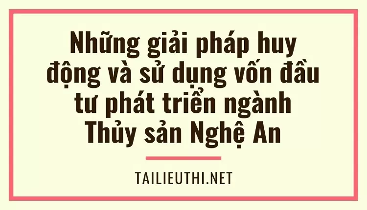 Những giải pháp huy động và sử dụng vốn đầu tư phát triển ngành Thủy sản Nghệ An