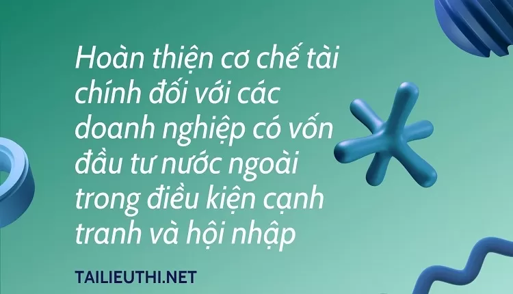 Cơ chế tài chính đối với doanh nghiệp có vốn đầu tư nước ngoài trong điều kiện hội nhập