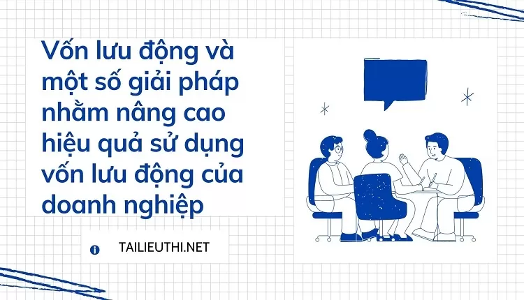 Vốn lưu động và một số giải pháp nhằm nâng cao hiệu quả sử dụng vốn lưu động của doanh nghiệp