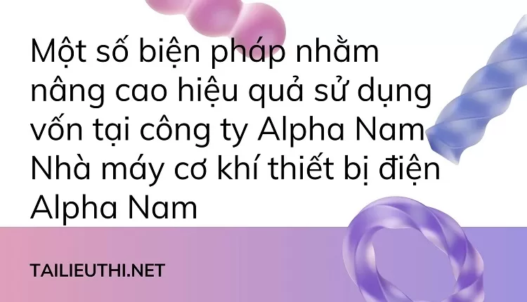 Nâng cao hiệu quả sử dụng vốn tại công ty Alpha Nam Nhà máy cơ khí thiết bị điện Alpha Nam