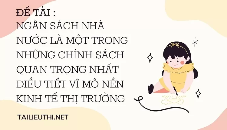 Ngân sách nhà nước là một trong những chính sách quan trọng nhất điều tiết vĩ mô nền KTTT