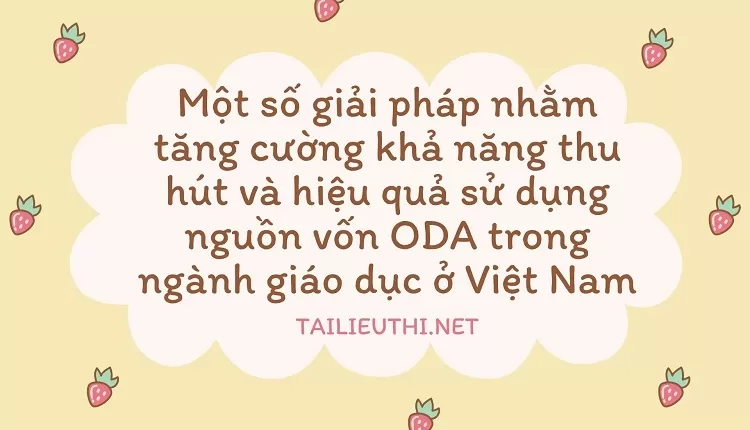 Tăng cường khả năng thu hút và hiệu quả sử dụng nguồn vốn ODA trong ngành giáo dục ở Việt Nam