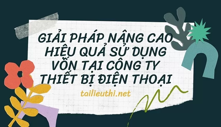 Giải pháp nâng cao hiệu quả sử dụng vốn tại Công ty Thiết bị điện thoại