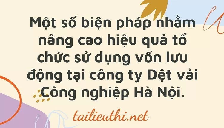 Nâng cao hiệu quả tổ chức sử dụng vốn lưu động tại công ty Dệt vải Công nghiệp Hà Nội.