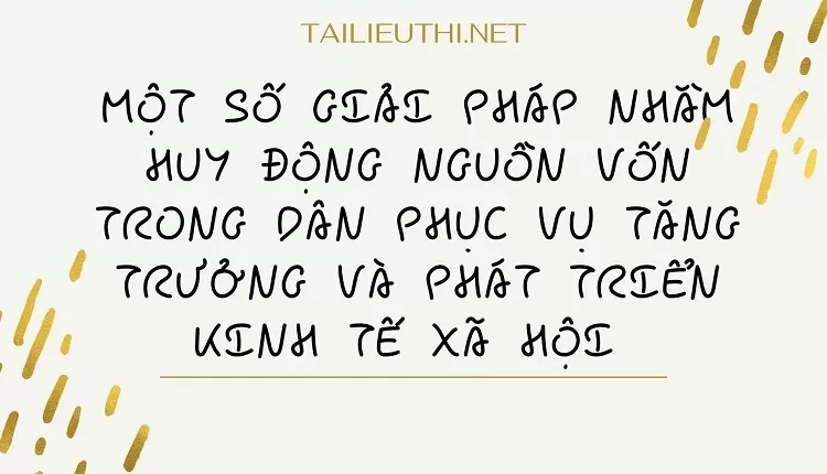 Một số giải pháp nhằm huy động nguồn vốn trong dân phục vụ tăng trưởng và phát triển kinh tế xã hội