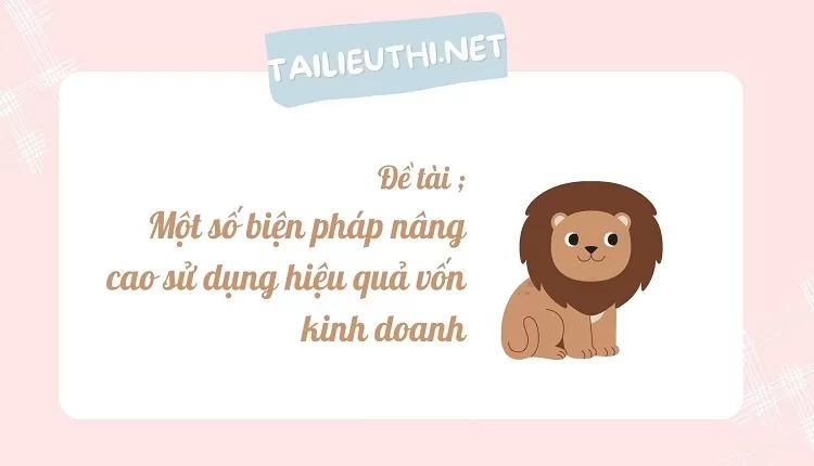 Một số biện pháp nâng cao sử dụng hiệu quả vốn kinh doanh...