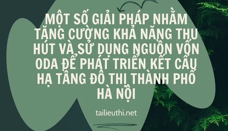 Tăng cường khả năng thu hút và sử dụng nguồn vốn ODA để phát triển kết cấu hạ tầng đô thị TP Hà Nội