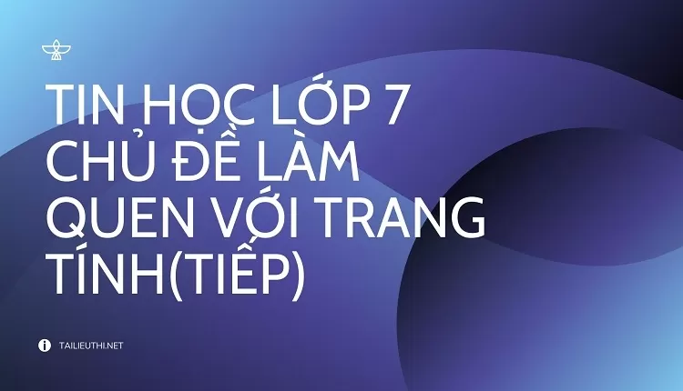 TIN HỌC LỚP 7 CHỦ ĐỀ LÀM QUEN VỚI TRANG TÍNH(TIẾP)