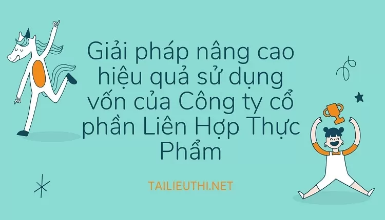 Giải pháp nâng cao hiệu quả sử dụng vốn của Công ty cổ phần Liên Hợp Thực Phẩm