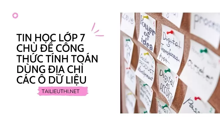 TIN HỌC LỚP 7 CHỦ ĐỀ CÔNG THỨC TÍNH TOÁN DÙNG ĐỊA CHỈ CÁC Ô DỮ LIỆU