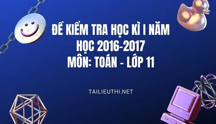 giai bai tap toan 11 -ĐỀ KIỂM TRA HỌC KÌ I NĂM HỌC 2016-2017 MÔN: TOÁN – LỚP 11