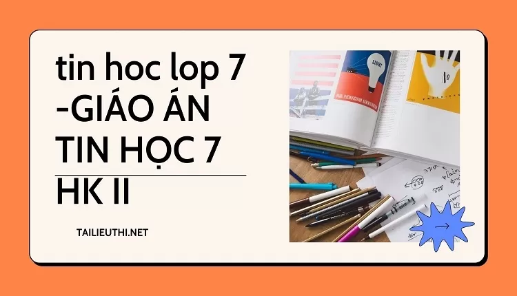 GIÁO ÁN GIÁO ÁN TIN HỌC 7 HK II