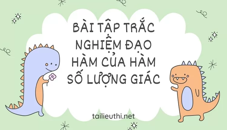 BÀI TẬP TRẮC NGHIỆM ĐẠO HÀM CỦA HÀM SỐ LƯỢNG GIÁC