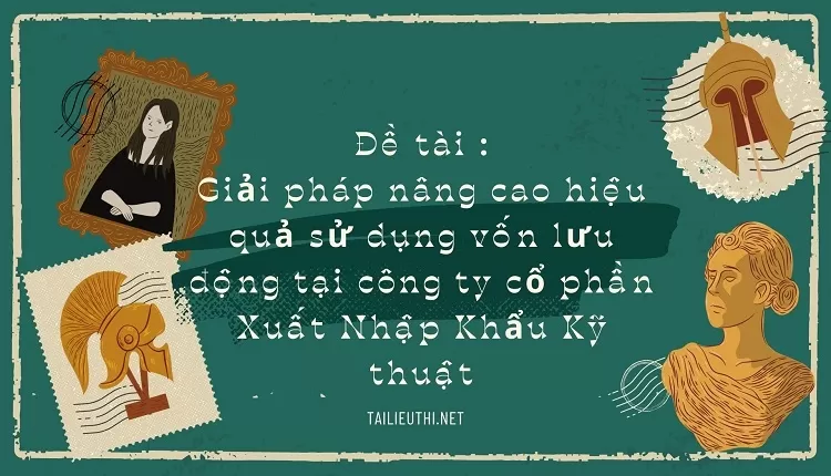 sử dụng vốn lưu động tại công ty cổ phần Xuất Nhập Khẩu Kỹ thuật..