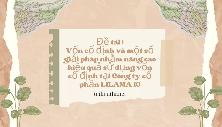 cao hiệu quả sử dụng vốn cố định tại Công ty cổ phần LILAMA 10 ....