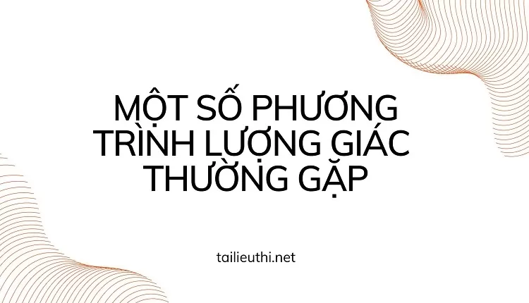 MỘT SỐ PHƯƠNG TRÌNH LƯỢNG GIÁC  THƯỜNG GẶP