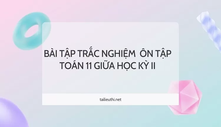 BÀI TẬP TRẮC NGHIỆM  ÔN TẬP TOÁN 11 GIỮA HỌC KỲ II