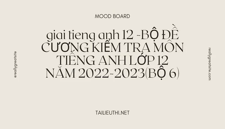 BỘ ĐỀ CƯƠNG KIỂM TRA MÔN TIẾNG ANH LỚP 12 NĂM 2022-2023(BỘ 6)