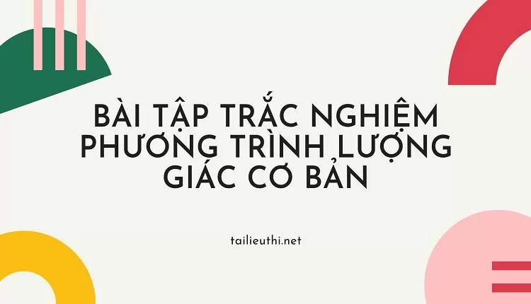 BÀI TẬP TRẮC NGHIỆM PHƯƠNG TRÌNH LƯỢNG GIÁC CƠ BẢN