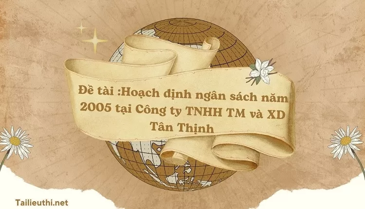 Hoạch định ngân sách năm 2005 tại Công ty TNHH TM và XD Tân Thịnh ..