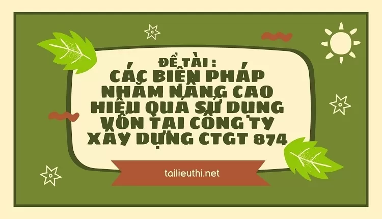 nâng cao hiệu quả sử dụng vốn tại công ty xây dựng CTGT 874...