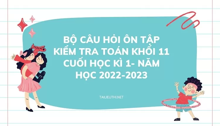 BỘ CÂU HỎI ÔN TẬP KIỂM TRA TOÁN KHỐI 11  CUỐI HỌC KÌ 1  -  NĂM HỌC 2022-2023