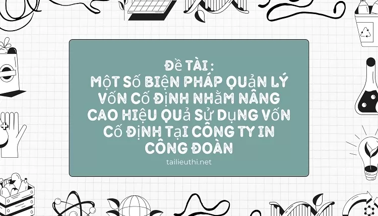 nâng cao hiệu quả sử dụng vốn cố định tại Công ty in Công Đoàn...