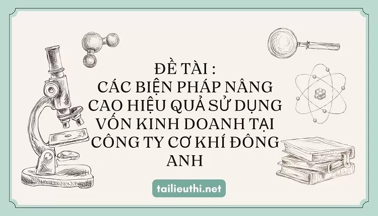 nâng cao hiệu quả sử dụng vốn kinh doanh tại Công ty Cơ khí Đông Anh..