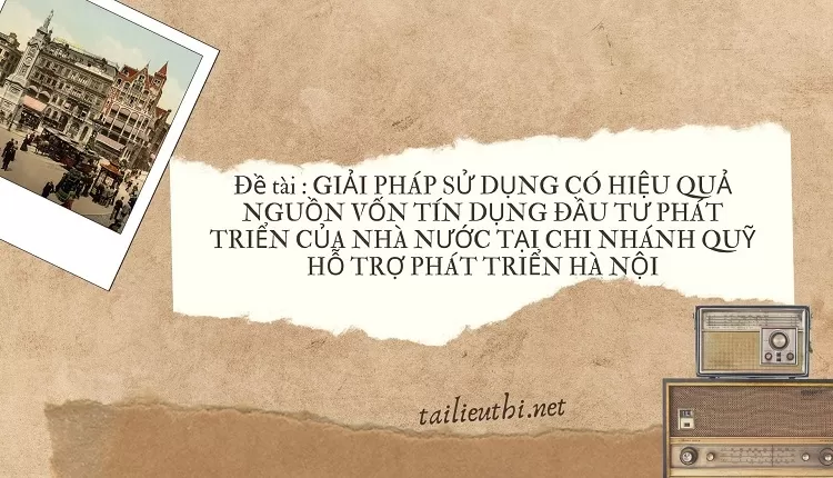 PHÁT TRIỂN CỦA NHÀ NƯỚC TẠI CHI NHÁNH QUỸ HỖ TRỢ PHÁT TRIỂN HÀ NỘI...