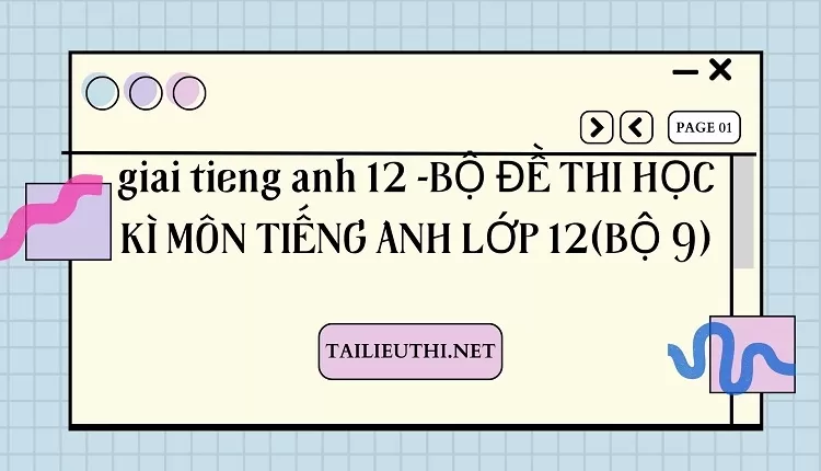 BỘ ĐỀ THI HỌC KÌ MÔN TIẾNG ANH LỚP 12(BỘ 9)