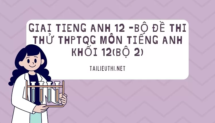 BỘ ĐỀ THI THỬ THPTQG MÔN TIẾNG ANH KHỐI 12(BỘ 2)