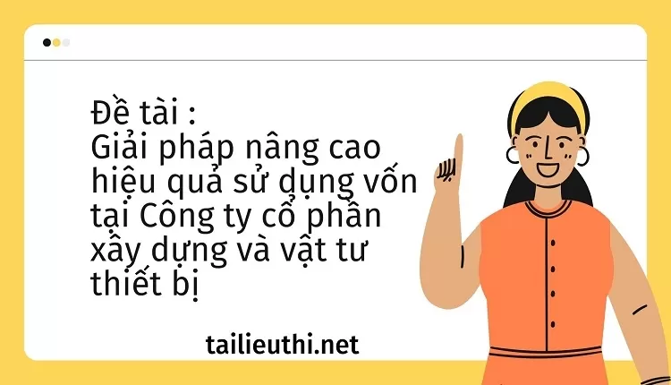 hiệu quả sử dụng vốn tại Công ty cổ phần xây dựng và vật tư thiết bị...