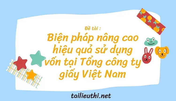 Biện pháp nâng cao hiệu quả sử dụng vốn tại Tổng công ty giấy Việt Nam....,