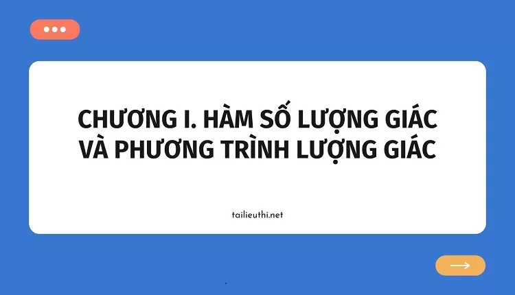 CHƯƠNG I. HÀM SỐ LƯỢNG GIÁC VÀ PHƯƠNG TRÌNH LƯỢNG GIÁC(hay,chi tiết )