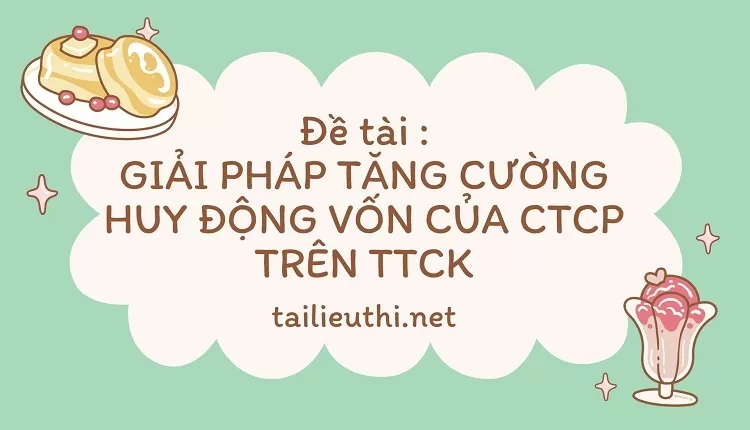 GIẢI PHÁP TĂNG CƯỜNG HUY ĐỘNG VỐN CỦA CTCP TRÊN TTCK...