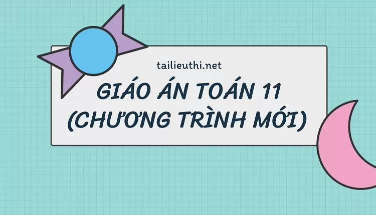 GIÁO ÁN TOÁN 11 (CHƯƠNG TRÌNH MỚI)