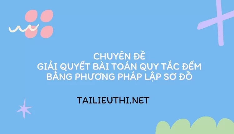 CHUYÊN ĐỀ GIẢI QUYẾT BÀI TOÁN QUY TẮC ĐẾM BẰNG PHƯƠNG PHÁP LẬP SƠ ĐỒ