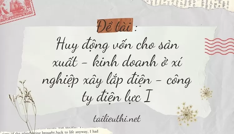 Huy động vốn cho sản xuất - kinh doanh ở xí nghiệp xây lắp điện - công ty điện lực I....