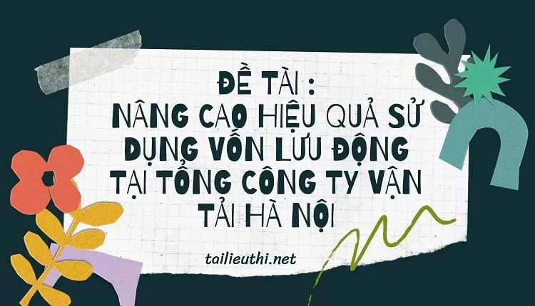 Nâng cao hiệu quả sử dụng vốn lưu động tại Tổng Công ty vận tải Hà Nội,.,,,,