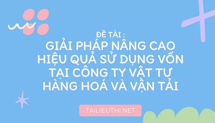 Giải pháp nâng cao hiệu quả sử dụng vốn tại công ty vật tư hàng hoá và vận tải...