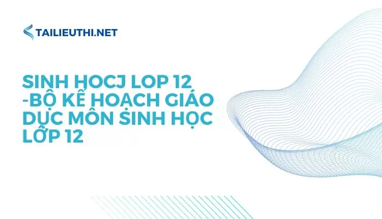 BỘ KẾ HOẠCH GIÁO DỤC MÔN SINH HỌC LỚP 12