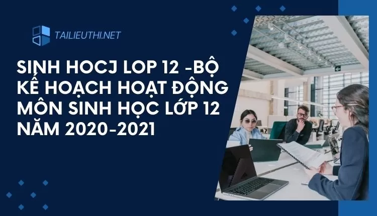 BỘ KẾ HOẠCH HOẠT ĐỘNG MÔN SINH HỌC LỚP 12 NĂM 2020-2021