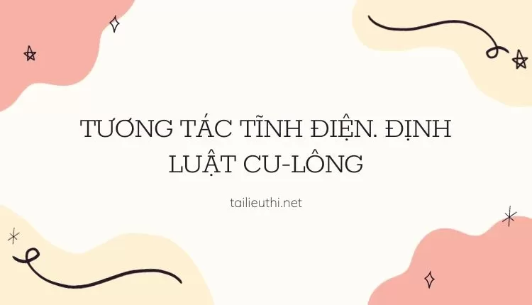 TƯƠNG TÁC TĨNH ĐIỆN. ĐỊNH LUẬT CU-LÔNG (đa dạng và chi tiết )...